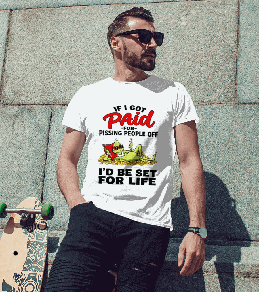 Grinch Paid For Pissing People Off I'd Be Set For Life T-Shirt