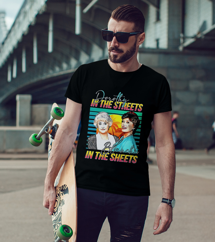 Dorothy In The Streets Blanche In The Sheets Colorful T-Shirt