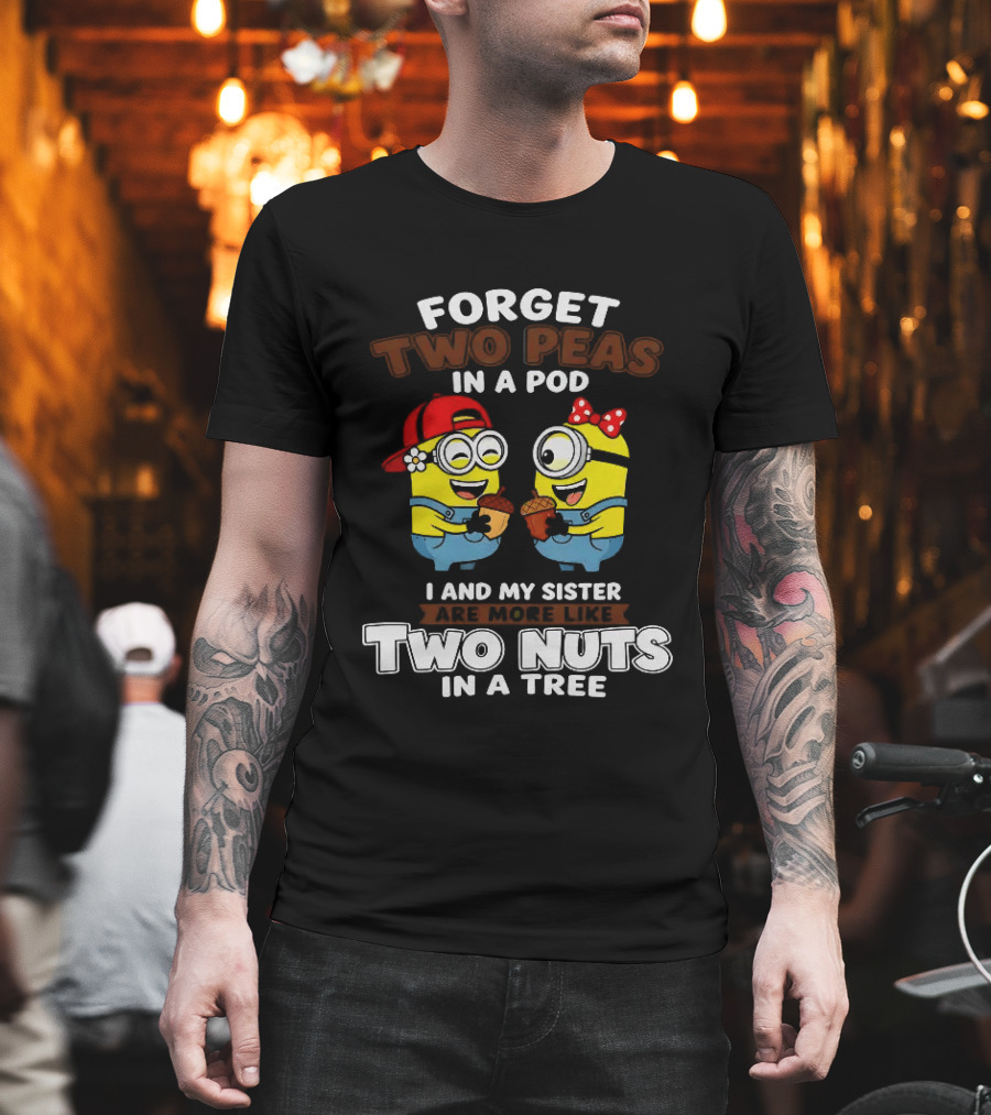 Forget Two Peas In A Pod I And My Sister Are More Like Two Nuts In A Tree Minions Siblings Cartoon T-Shirt