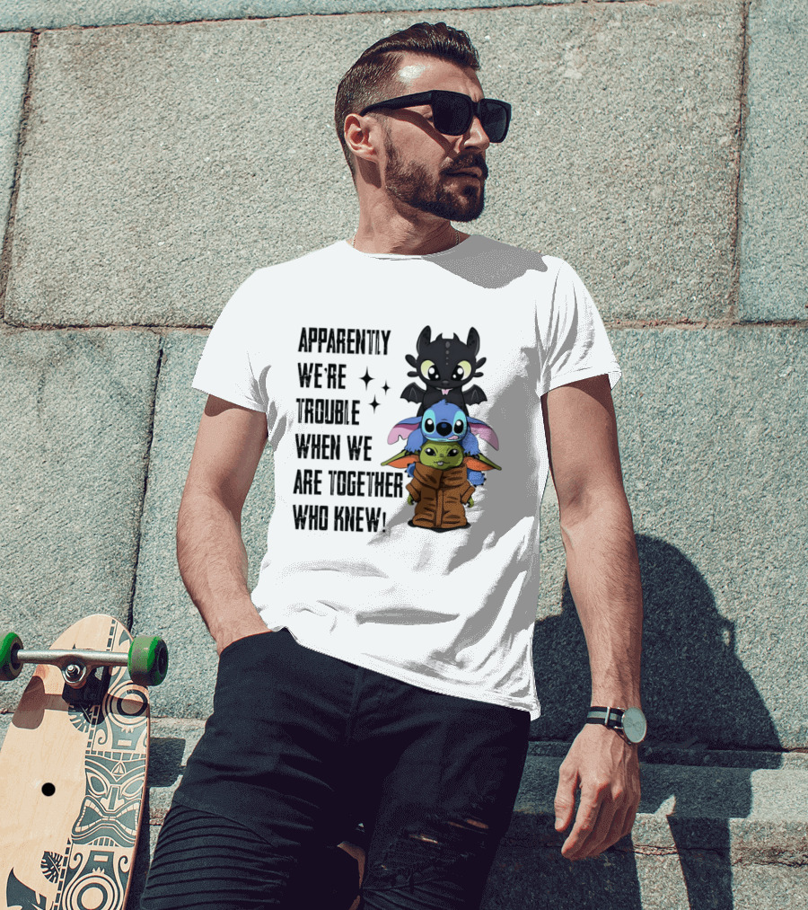 Apparently We're Trouble When We Are Together Who Knew Toothless Stitch Grogu T-Shirt