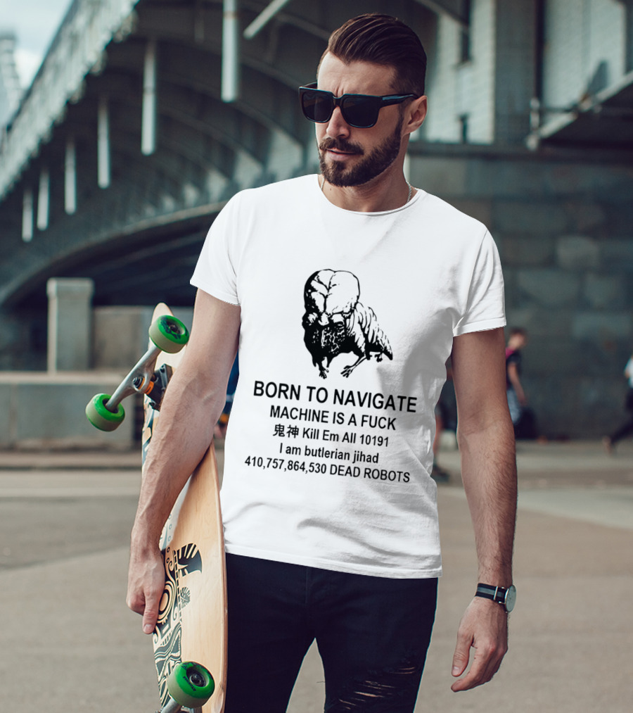 Born To Navigate Machine Is A Fuck Kill Em All 10191 I Am Butlerian Jihad 410757864530 Dead Robots T-Shirt
