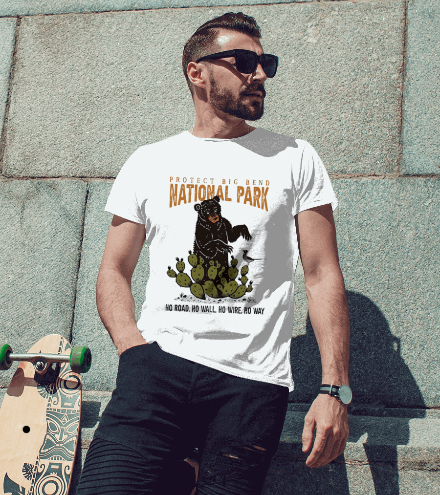 Protect Big Bend National Park Bear Cactus No Road No Wall No Wire No Way T-Shirt