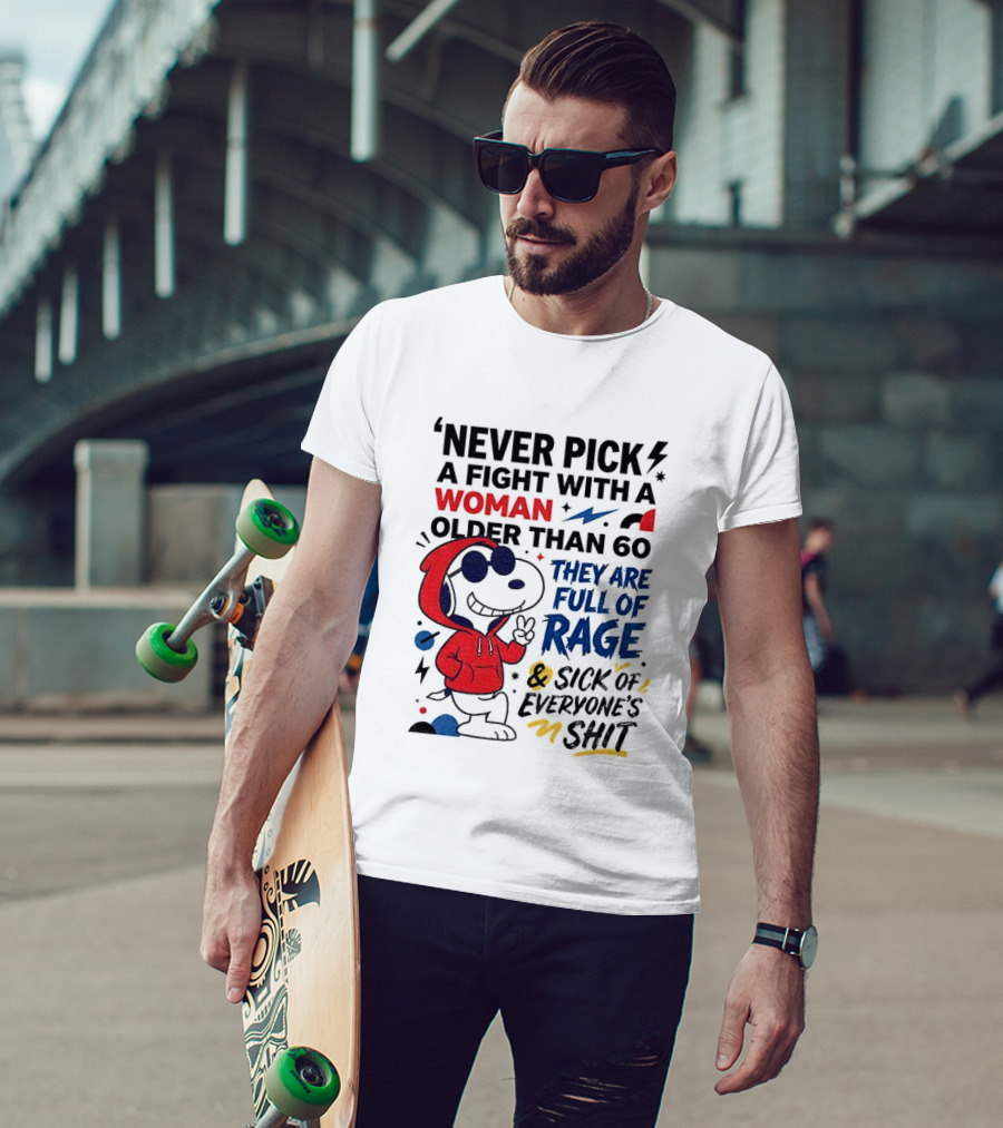 Snoopy Never Pick A Fight With A Woman Older Than 60 Full Of Rage And Sick Of Everyone's Shit T-Shirt