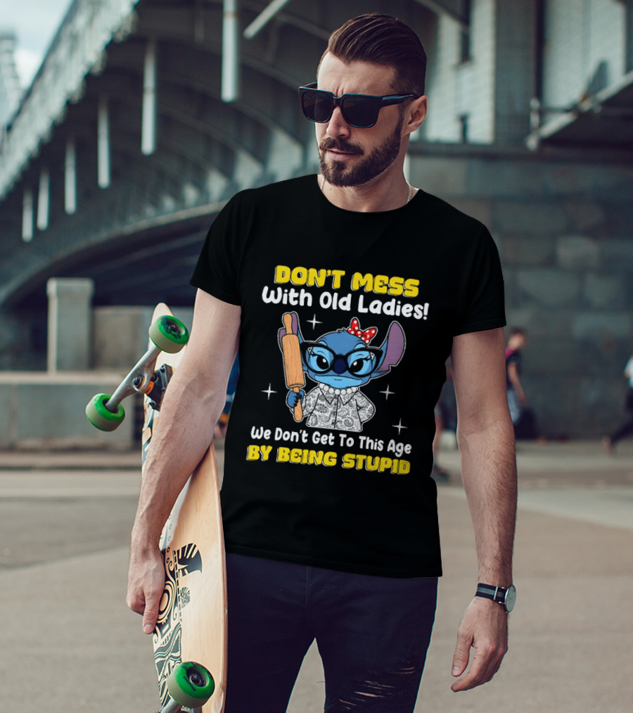 Stitch Don't Mess With Old Ladies We Don't Get To This Age By Being Stupid T-Shirt