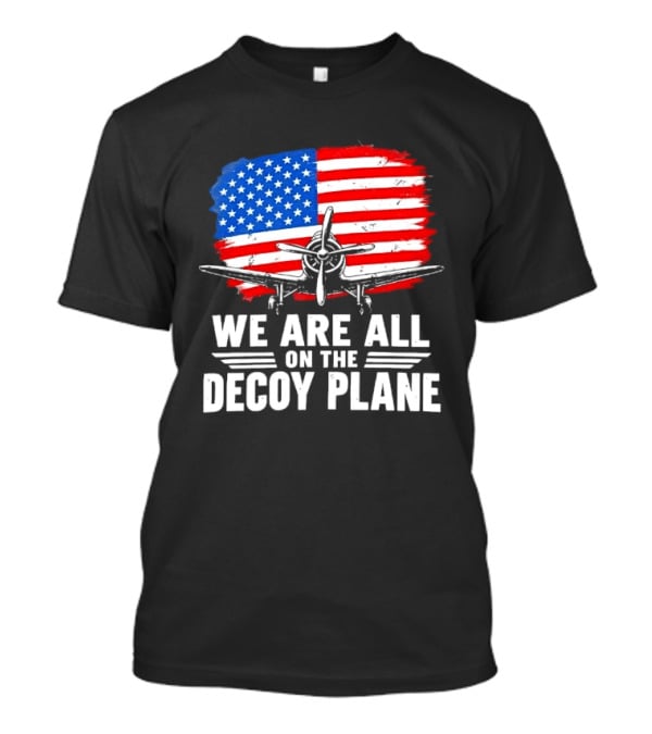 We Are All On The Decoy Plane American Flag Propeller Aircraft T-Shirt