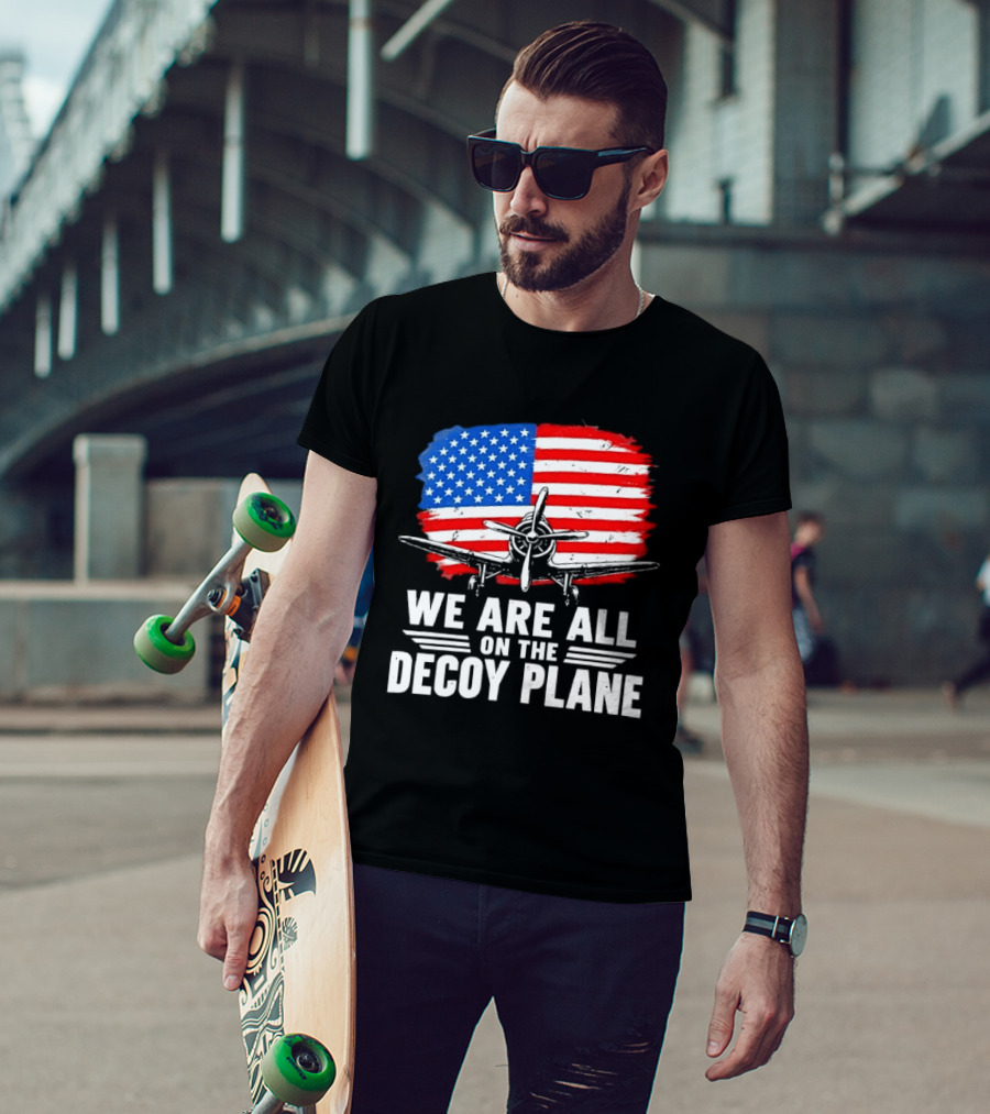 We Are All On The Decoy Plane American Flag Propeller Aircraft T-Shirt