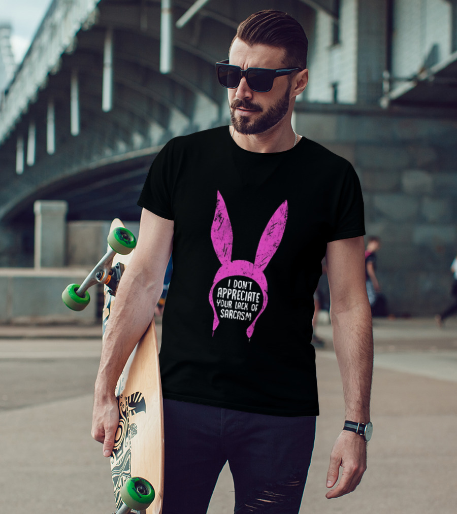 Louise Belcher Bunny Ears I Don't Appreciate Your Lack Of Sarcasm T-Shirt