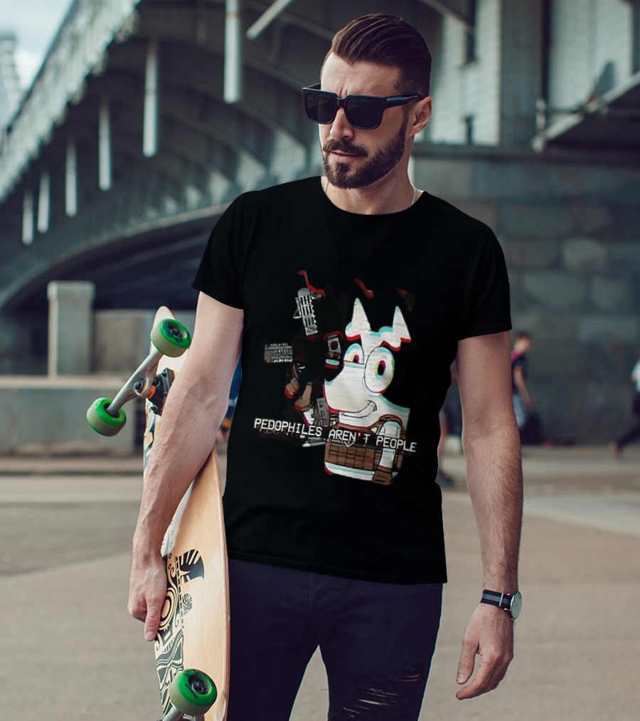 Bluey Pedophiles Aren’t People T-Shirt