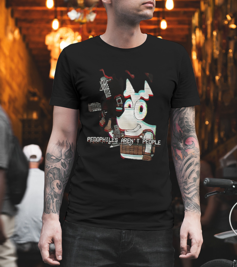 Bluey Pedophiles Aren’t People T-Shirt