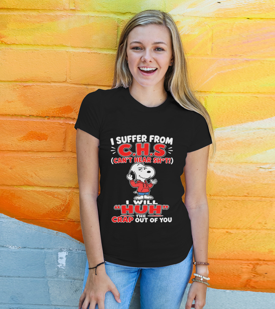 I Suffer From CHS Can't Hear Sh't Snoopy Huh The Crap Out Of You T-Shirt