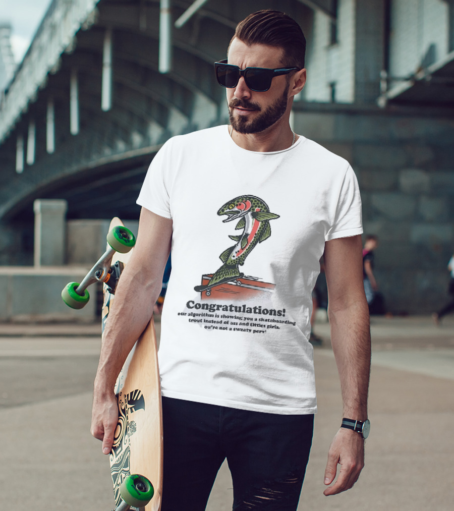 Congratulations Your Algorithm Is Showing You A Skateboarding Trout Instead Of Ass And Titties Gifs T-Shirt
