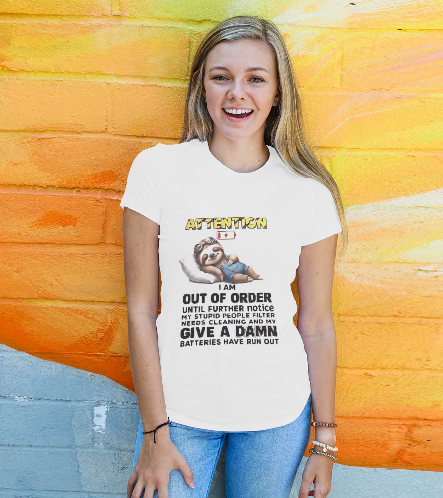 Attention I Am Out Of Order Until Further Notice My Stupid People Filter Needs Cleaning And My Give A Damn Batteries Have Run Out Sloth T-Shirt