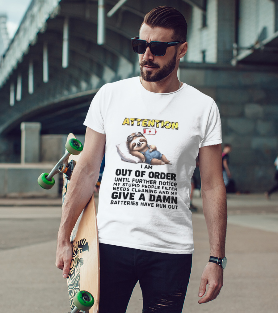 Attention I Am Out Of Order Until Further Notice My Stupid People Filter Needs Cleaning And My Give A Damn Batteries Have Run Out Sloth T-Shirt