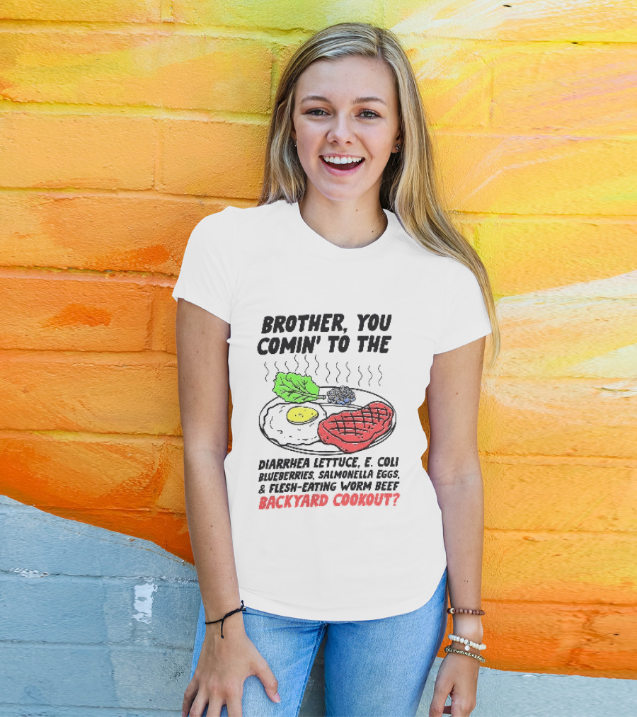 Brother You Comin' To The Diarrhea Lettuce E. Coli Blueberries Salmonella Eggs A Flesh Eating Worm Beef Backyard Cookout T-Shirt