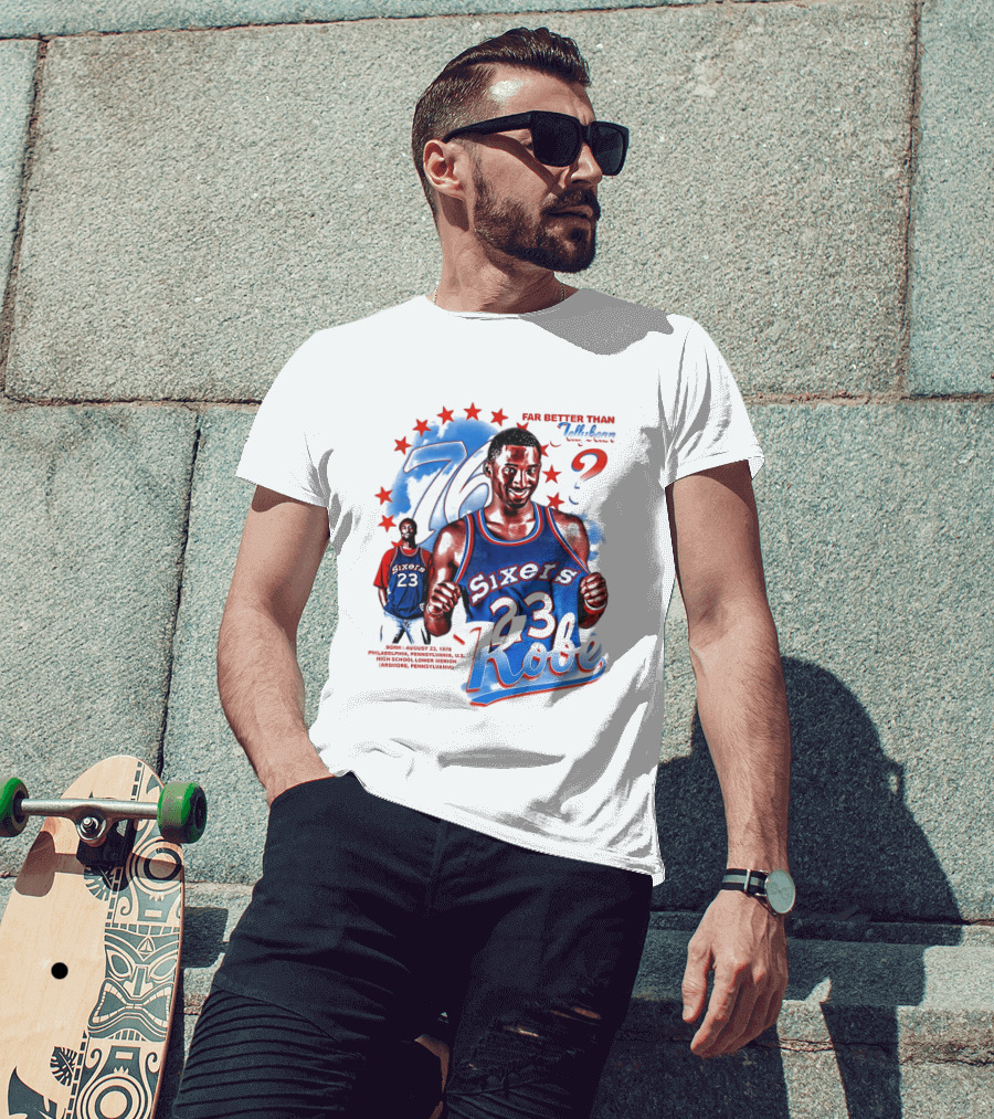 Philadelphia Sixers 23 Kobe Born August 23 1978 Far Better Than Jellybean T-Shirt