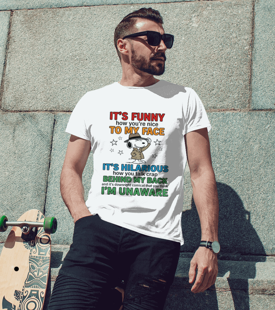 It's Funny How You're Nice To My Face Hilarious Talk Behind My Back I'm Unaware Snoopy T-Shirt