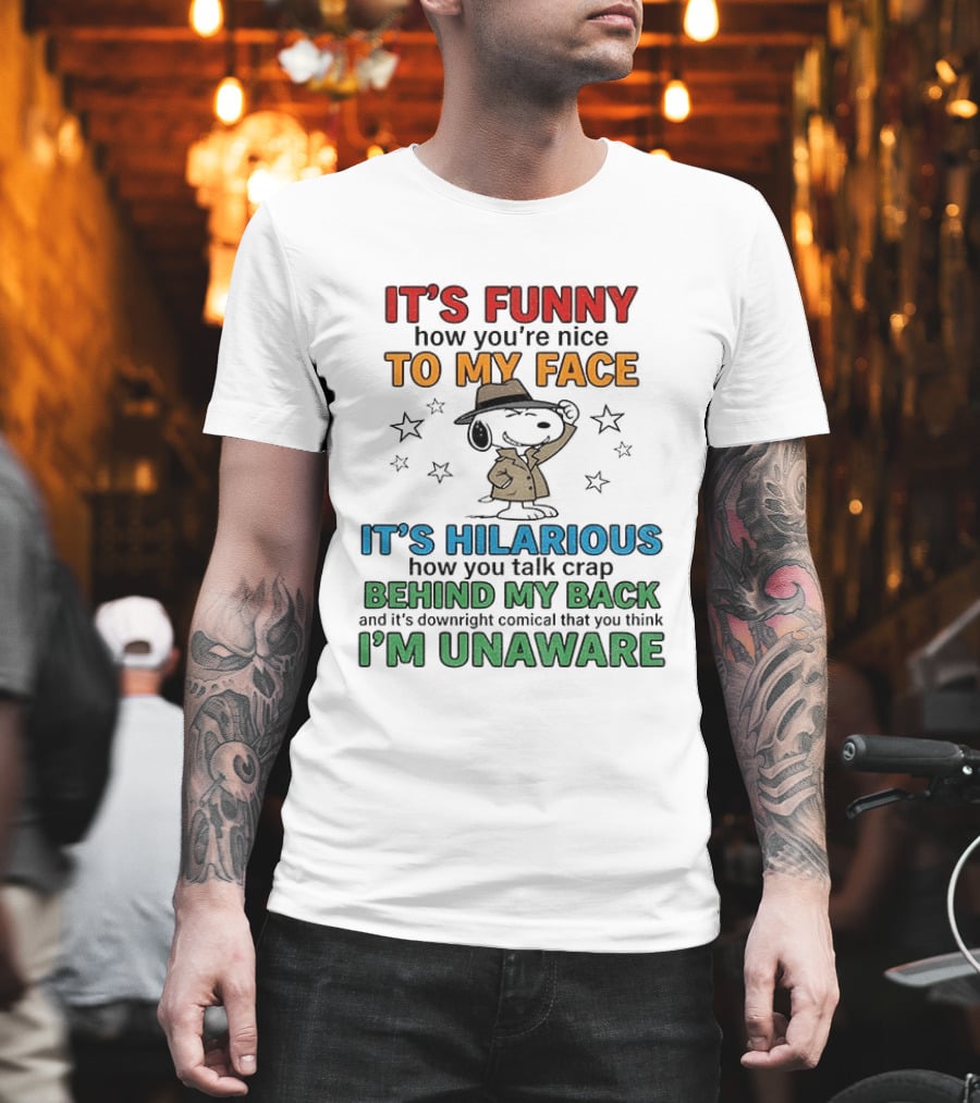 It's Funny How You're Nice To My Face Hilarious Talk Behind My Back I'm Unaware Snoopy T-Shirt