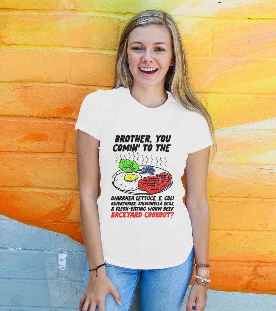 Brother You Comin' To The Diarrhea Lettuce E Coli Blueberries Salmonella Eggs Worm Beef Backyard Cookout T-Shirt