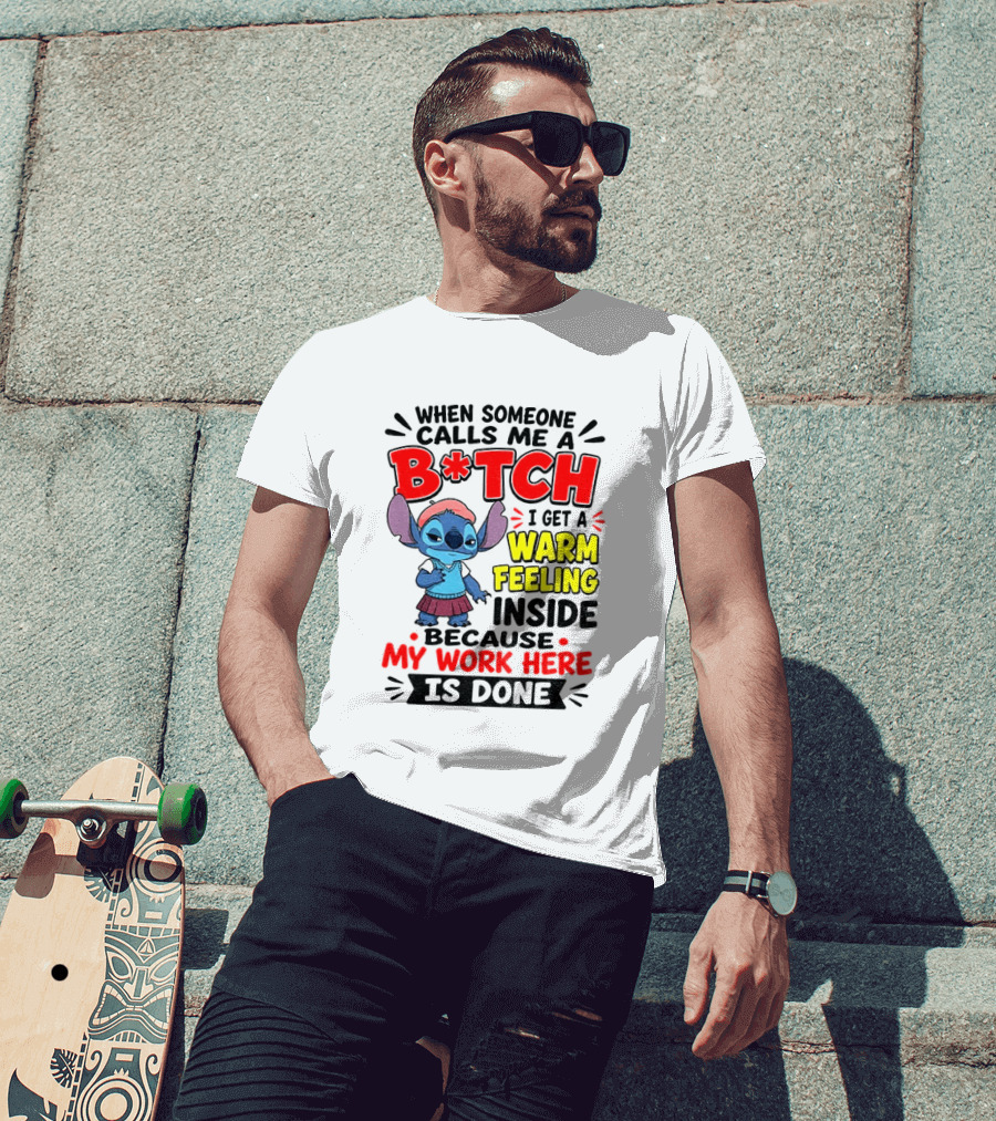 Stitch Cartoon When Someone Calls Me A B*tch I Get A Warm Feeling Inside Because My Work Here Is Done T-Shirt