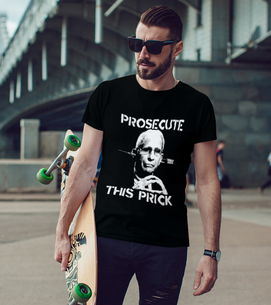 Prosecute This Prick Anthony Fauci T-Shirt