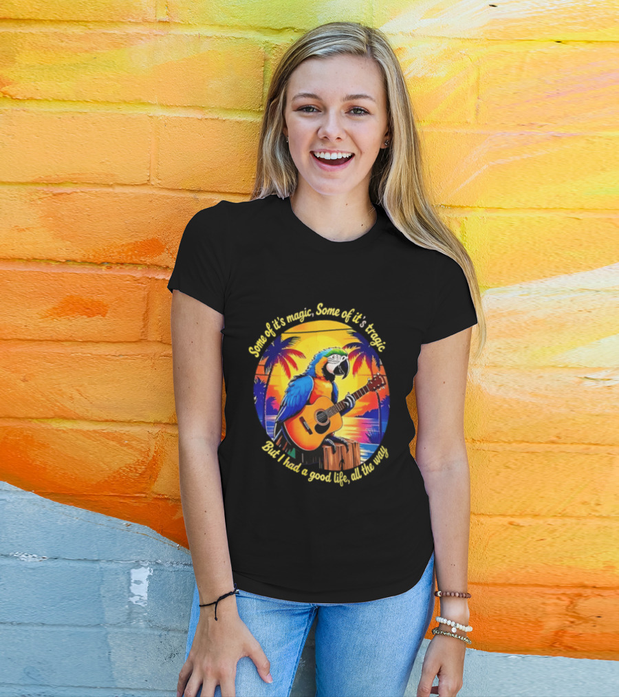 Some Of It's Magic Some Of It's Tragic But I Had A Good Life All The Way Parrot Guitar Tropical Sunset And Palm Trees T-Shirt