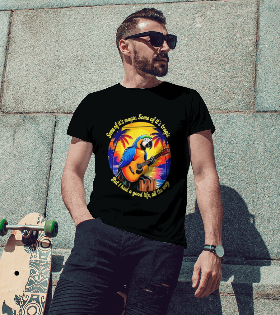 Some Of It's Magic Some Of It's Tragic But I Had A Good Life All The Way Parrot Guitar Tropical Sunset And Palm Trees T-Shirt