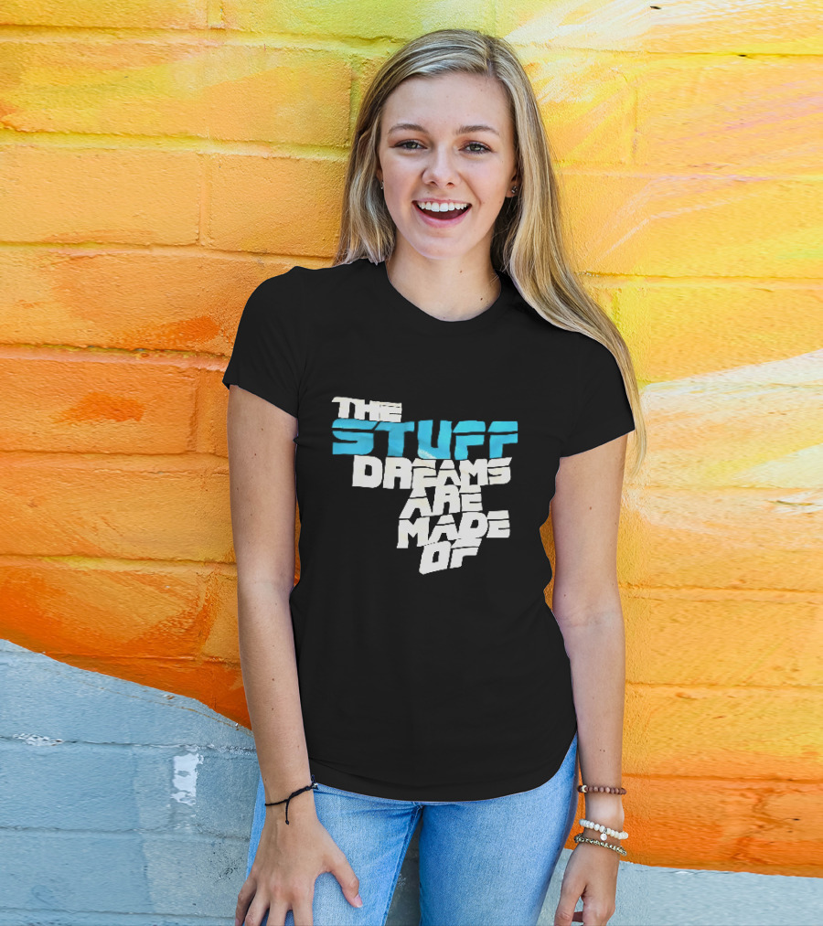 The Stuff Dreams Are Made Of T-Shirt