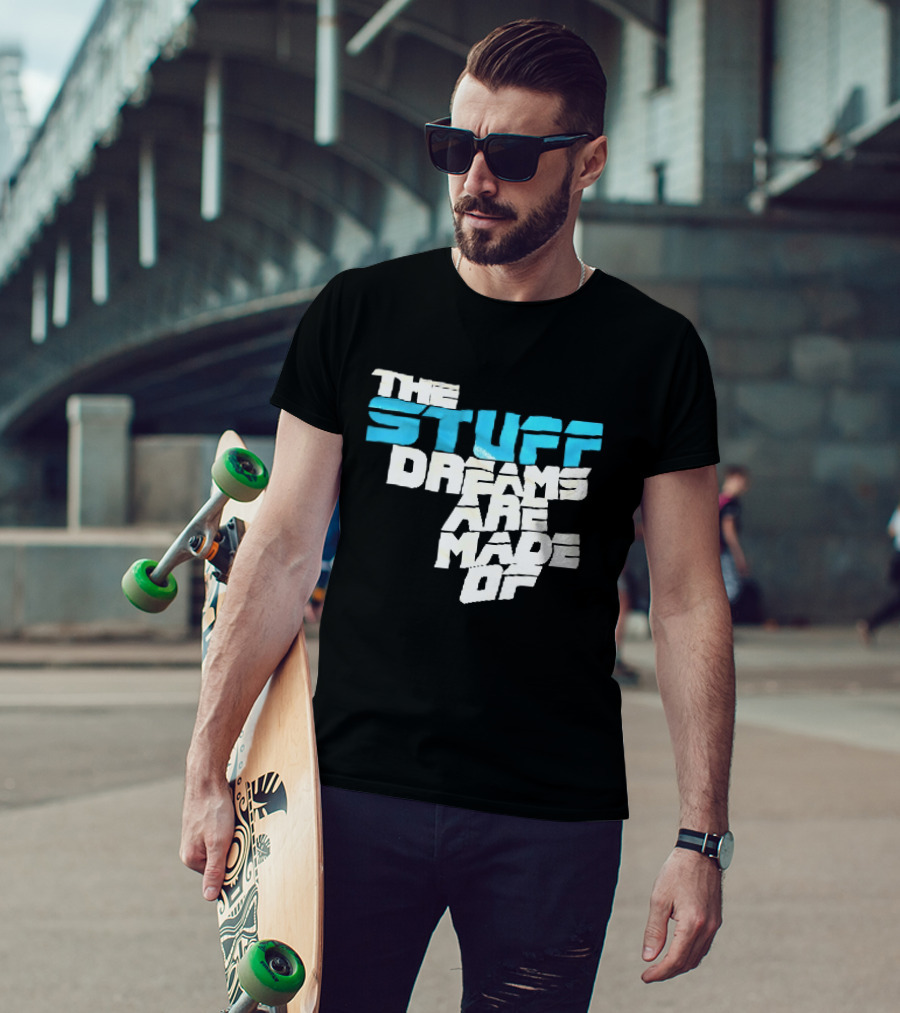 The Stuff Dreams Are Made Of T-Shirt
