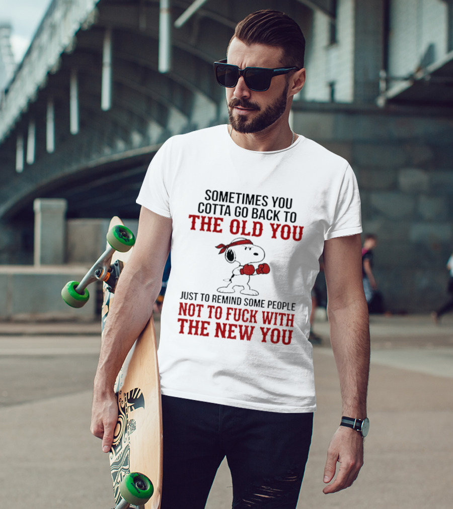 Snoopy Sometimes You Gotta Go Back To The Old You Not To Mess With The New You T-Shirt
