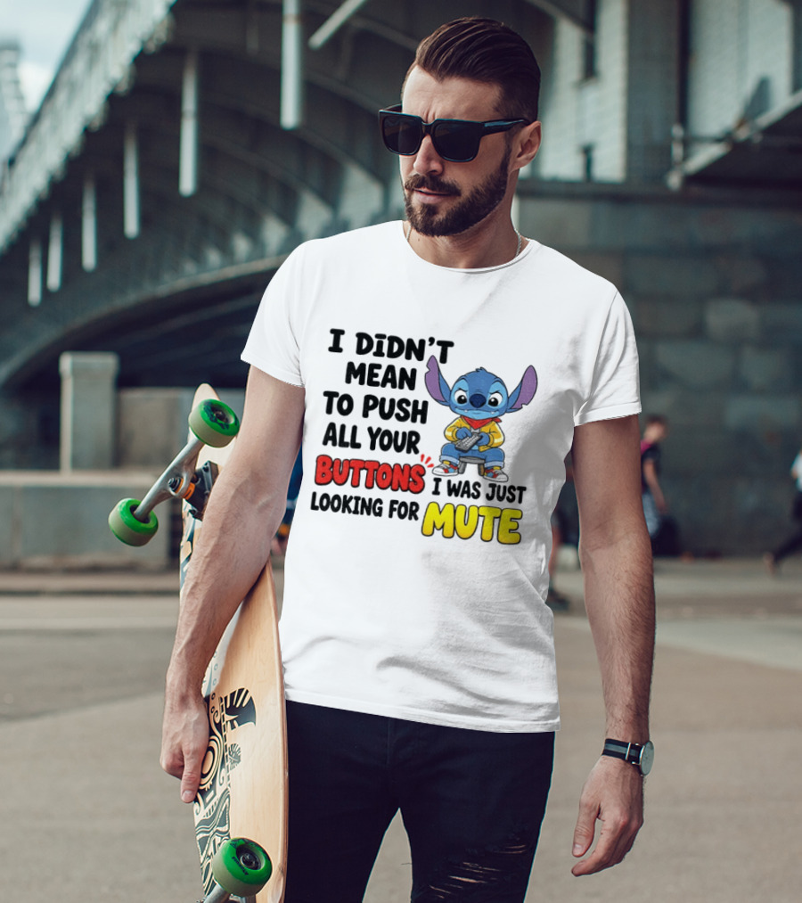 Stitch I Didn't Mean To Push All Your Buttons I Was Just Looking For Mute T-Shirt