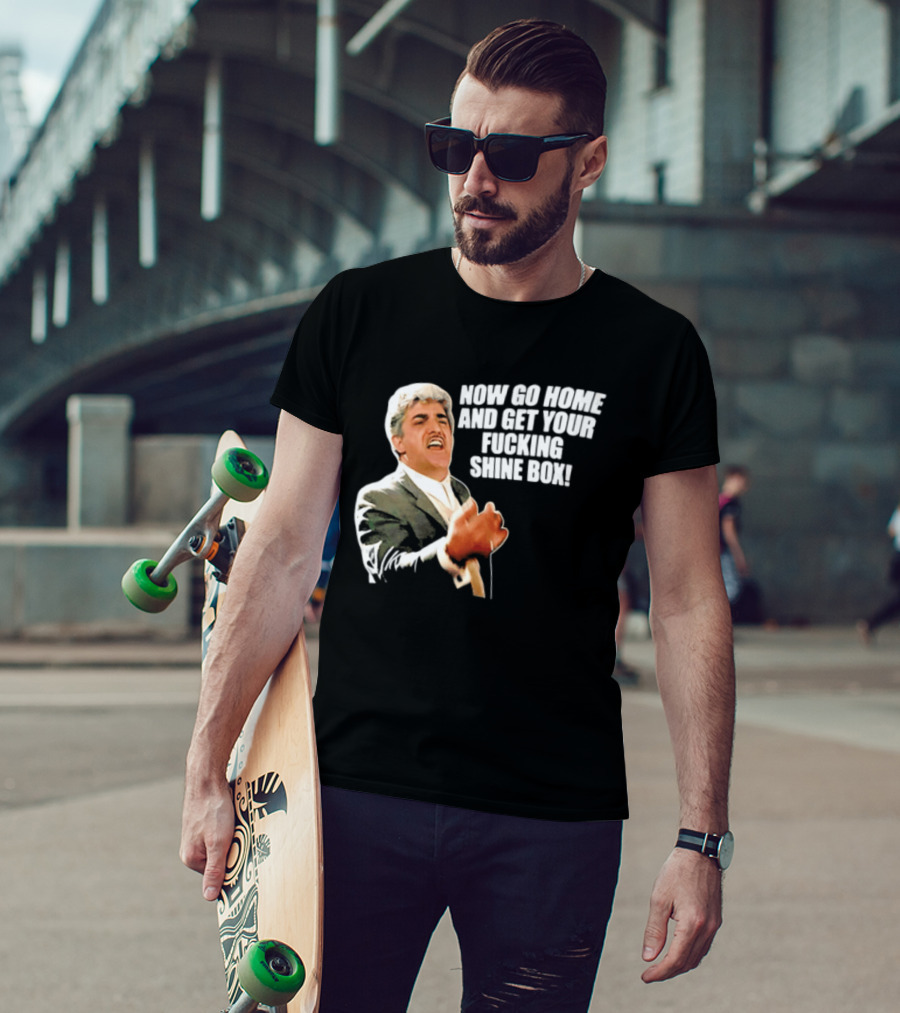Now Go Home And Get Your Fucking Shine Box Quote Goodfellas Billy Batts Scene T-Shirt