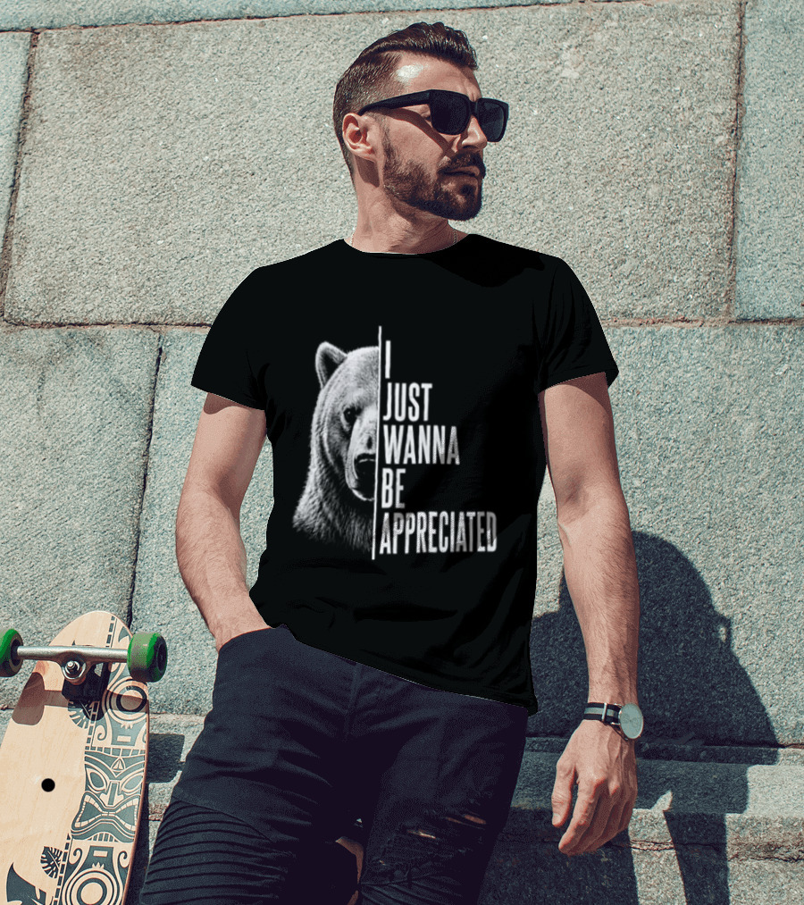 I Just Wanna Be Appreciated Bear T-Shirt