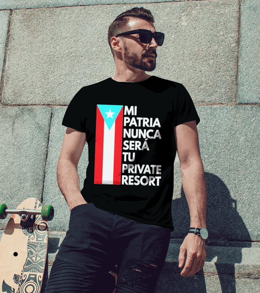 Mi Patria Nunca Será Tu Private Resort Puerto Rican Flag T-Shirt