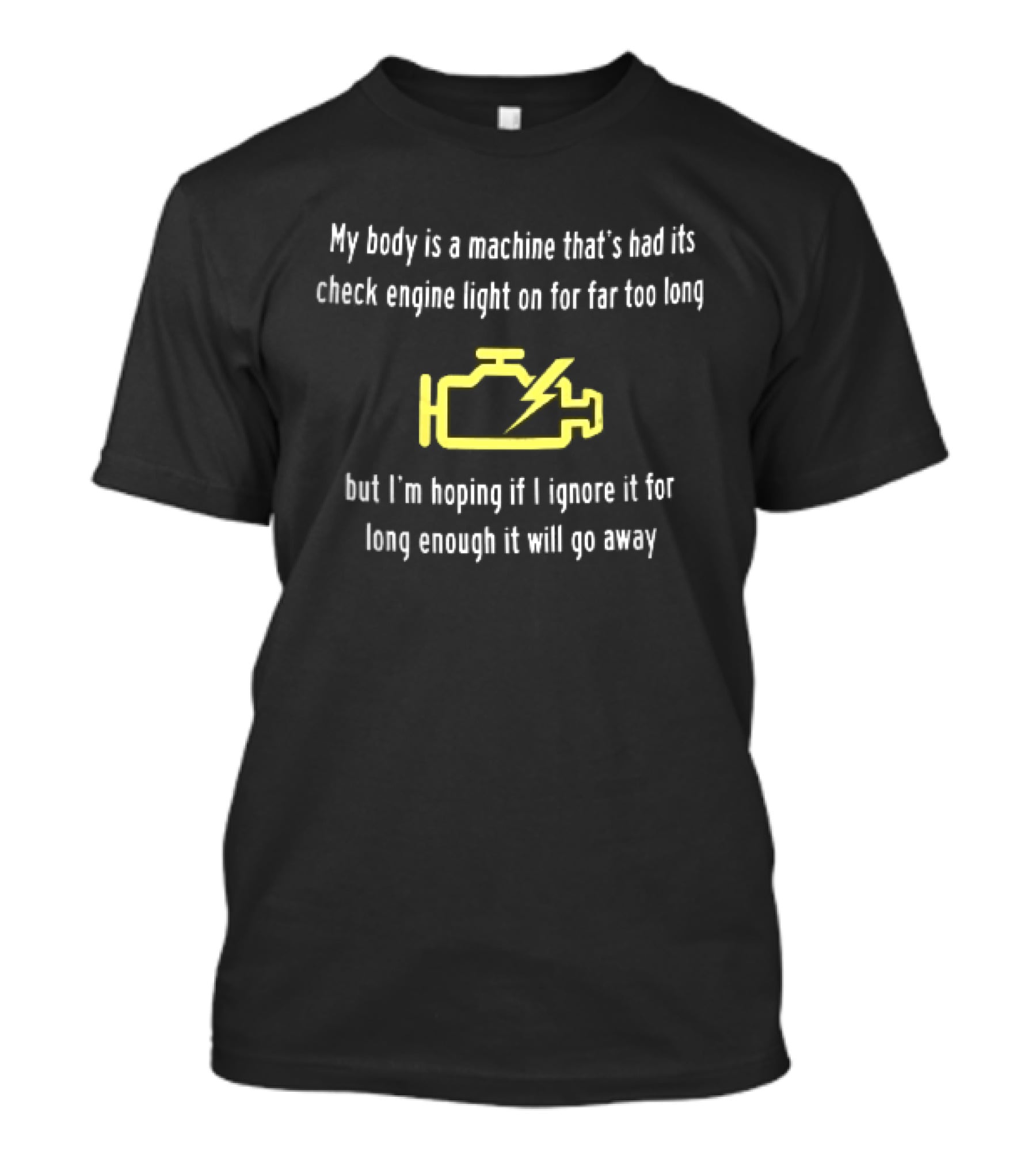My Body Is A Machine Check Engine Light On Hoping I Ignore It Will Go Away Yellow Warning T-Shirt