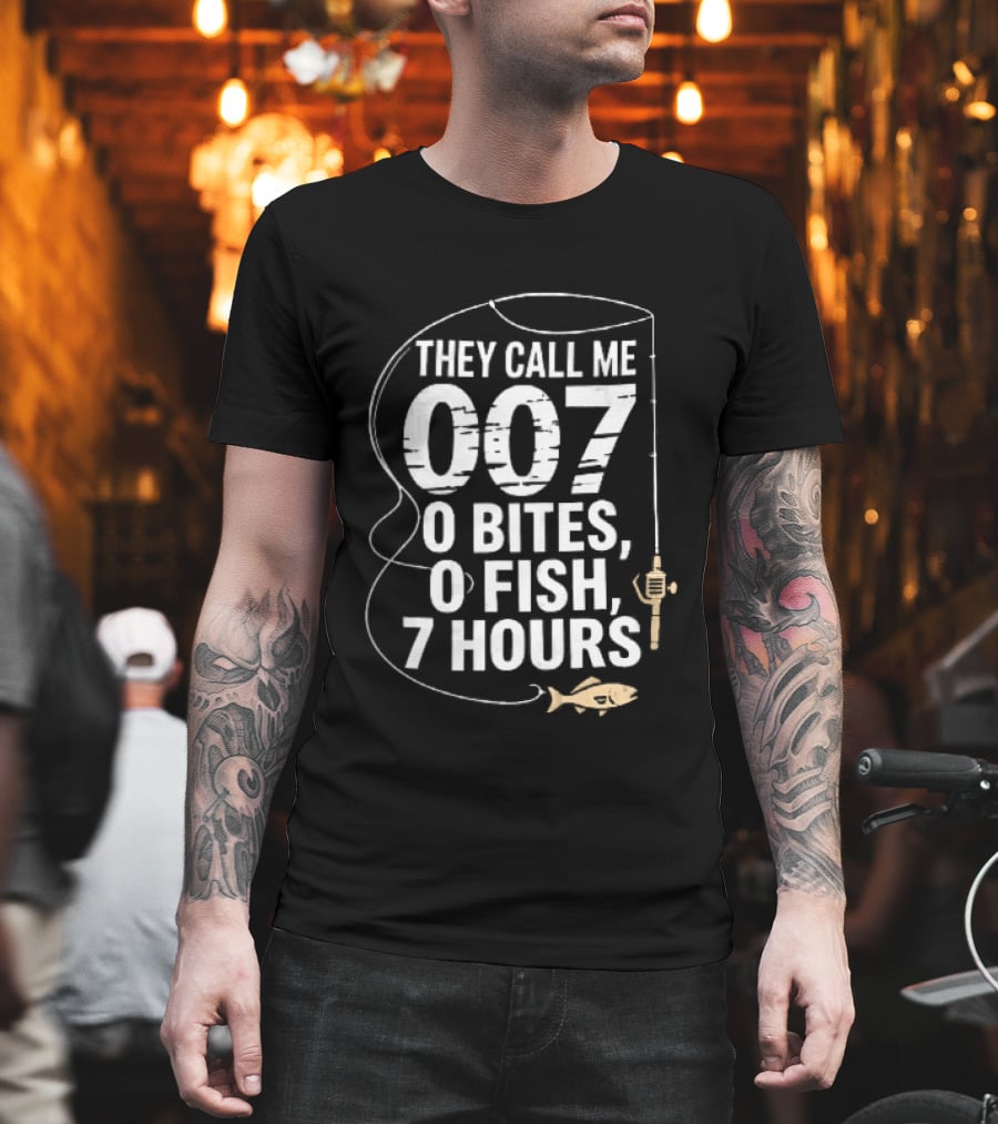 They Call Me 007 0 Bites 0 Fish 7 Hours Fishing Pole Line Reel Hook T-Shirt
