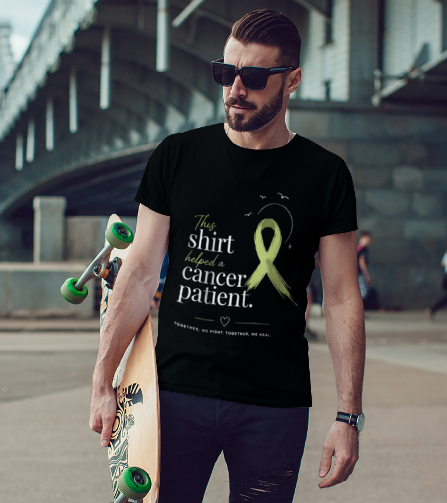 This Helped A Cancer Patient Together We Fight Together We Heal T-Shirt