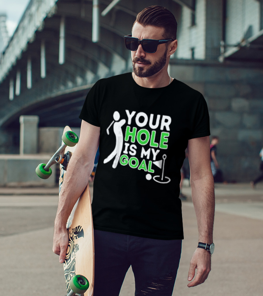 Your Hole Is My Goal Golfer Golfing T-Shirt