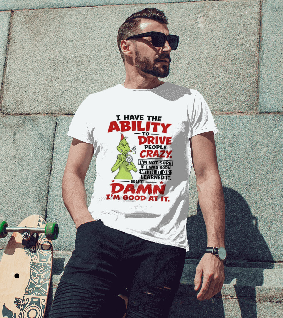Grinch Ability To Drive People Crazy Damn I'm Good At It T-Shirt