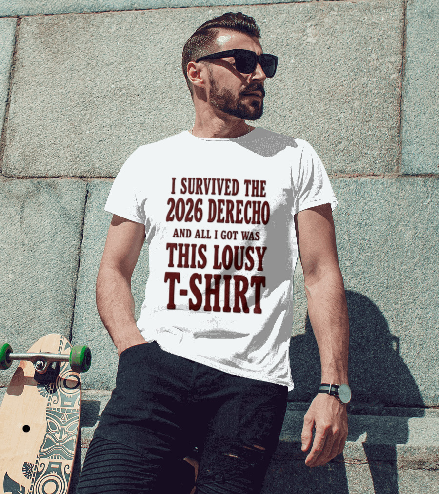I Survived The 2026 Derecho And All I Got Was This Lousy T T-Shirt