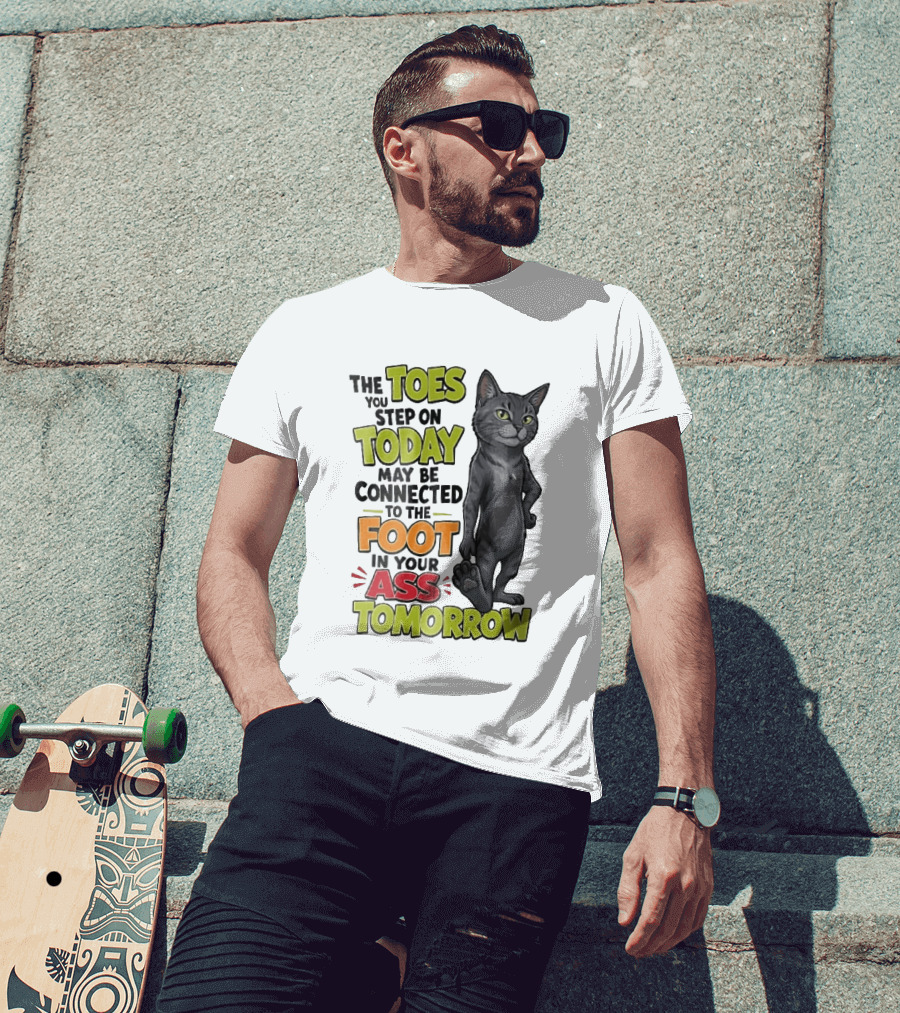 The Toes You Step On Today May Be Connected To The Foot In Your Ass Tomorrow Cartoon Grey Cat Paw T-Shirt