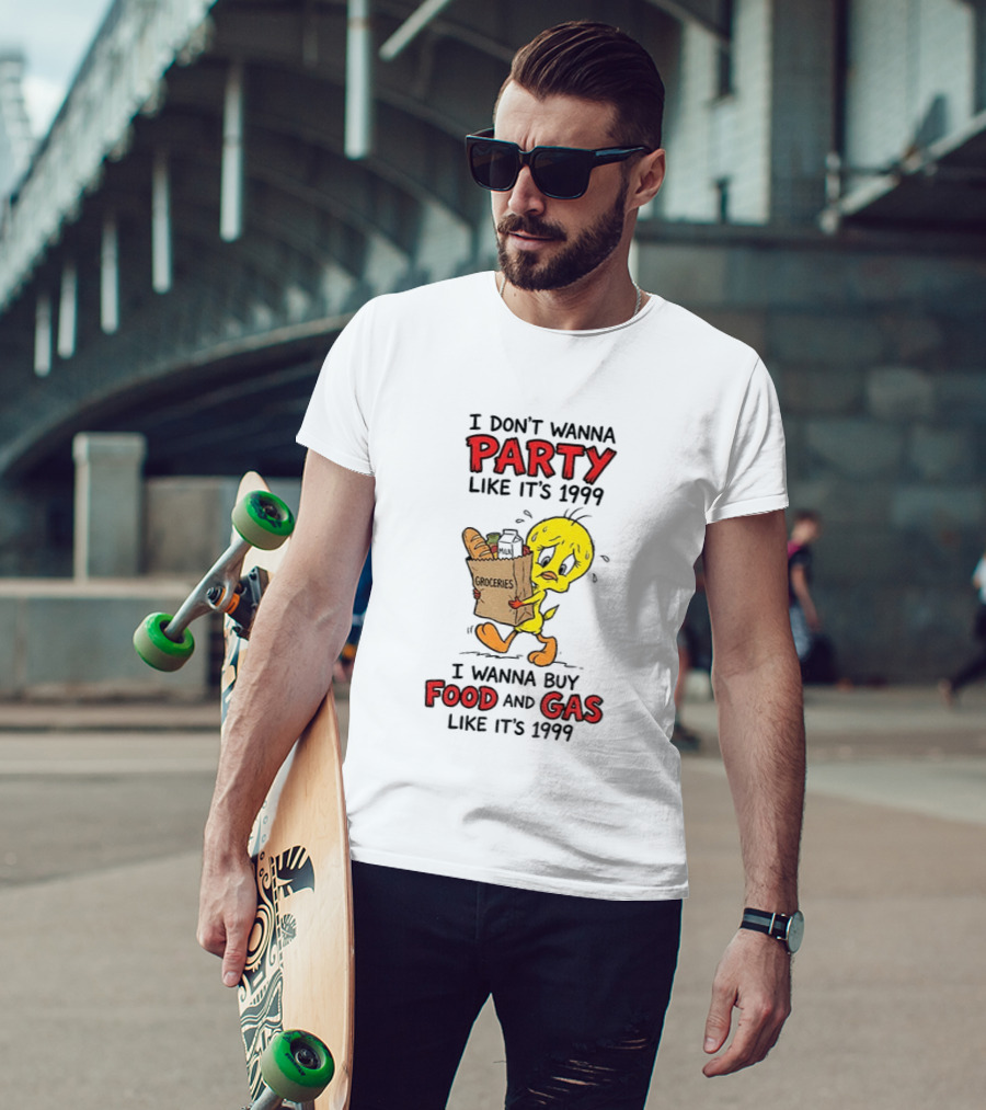 I Don't Wanna Party Like It's 1999 I Wanna Buy Food And Gas Tweety Bird Groceries T-Shirt