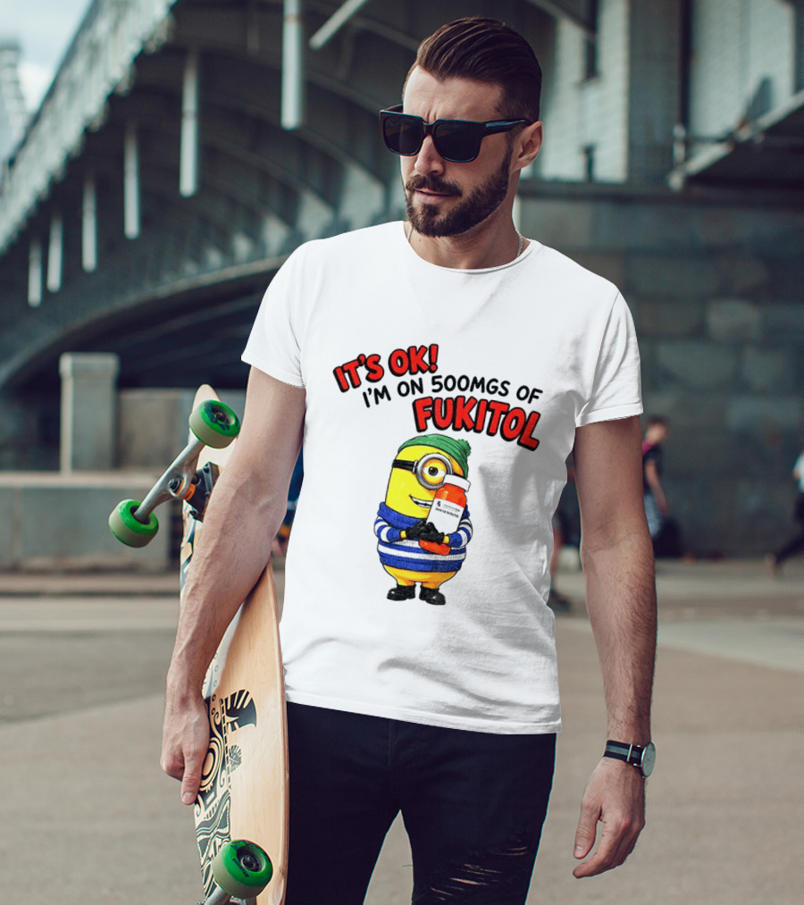 Minion It's Ok I'm On 500Mgs Of Fukitol T-Shirt