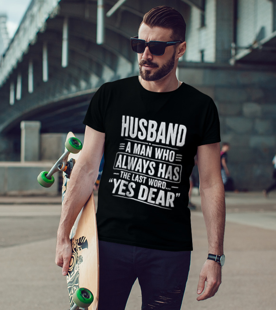 Husband A Man Who Always Has The Last Word Yes Dear T-Shirt