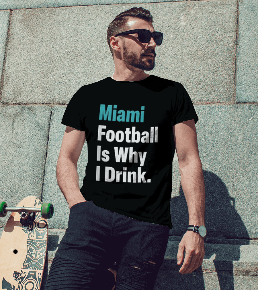 Miami Football Is Why I Drink Teal White Humor Fan T-Shirt