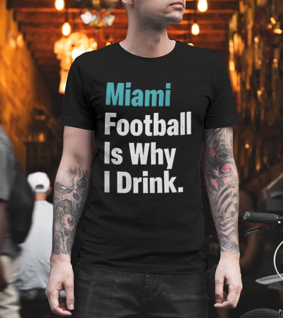 Miami Football Is Why I Drink Teal White Humor Fan T-Shirt