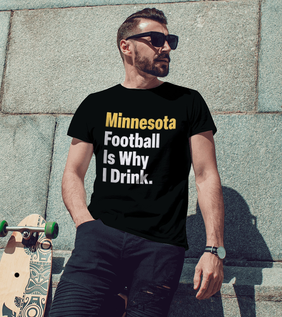 Minnesota Football Is Why I Drink Yellow White T-Shirt