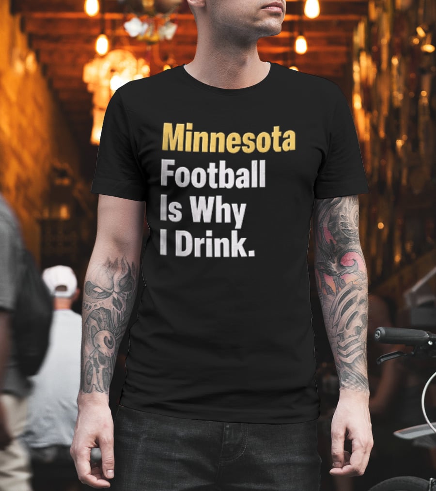 Minnesota Football Is Why I Drink Yellow White T-Shirt