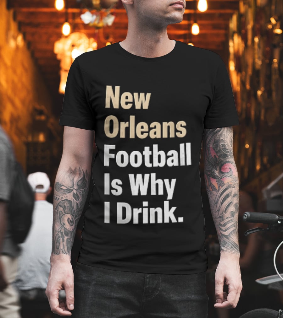 New Orleans Football Is Why I Drink Gold White T-Shirt