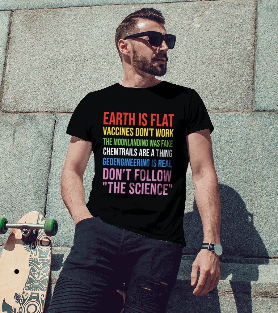 Earth Is Flat Vaccines Don't Work Moonlanding Fake Chemtrails Geoengineering Don't Follow Science T-Shirt