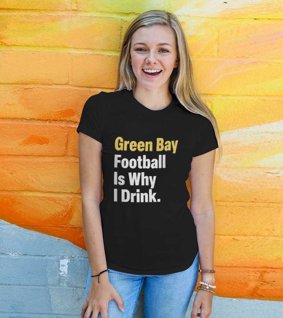Green Bay Football Is Why I Drink Yellow White Stacked T-Shirt